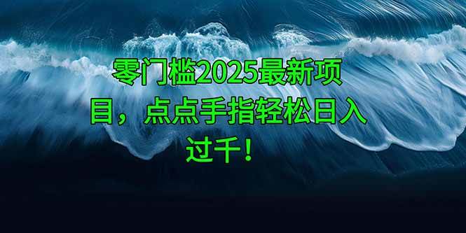 （14744期）零门槛2025最新项目，点点手指轻松日入过千！-三石淘金网