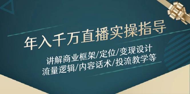 年入千万直播实操指导：讲解商业框架/定位/变现设计/流量逻辑/内容话术/等-三石资源库