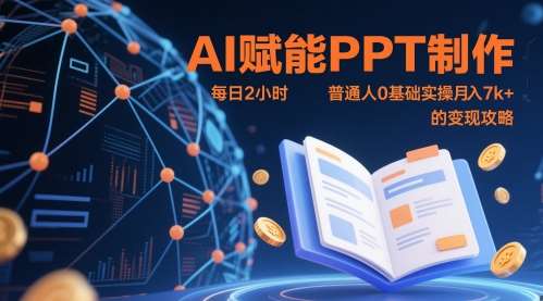 AI赋能PPT制作，每日2小时，普通人0基础实操月入7k+ 的变现攻略-三石资源库