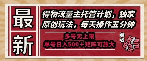 最新得物流量主托管计划，独家原创玩法，每天操作五分钟，多号无上限，单号日入5张+矩阵可放大【揭秘】-三石资源库