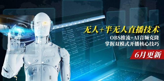 （15024期）无人+半无人直播技术:OBS推流+AI音频克隆 掌握双模式开播核心技巧-6月更新-三石资源库