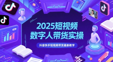 2025短视频数字人带货实操，抖音快手短视频带货最新教学-三石资源库