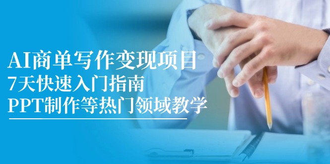 （14945期）AI商单写作变现项目，7天快速入门指南，PPT制作等热门领域教学-三石资源库