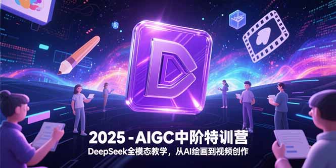 （15224期）2025-AIGC中阶特训营，DeepSeek全模态教学，从AI绘画到视频创作-三石资源库