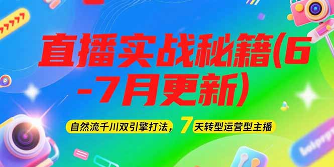 （15189期）2025直播实战秘籍(6-7月更新)：自然流千川双引擎打法，7天转型运营型主播-三石资源库