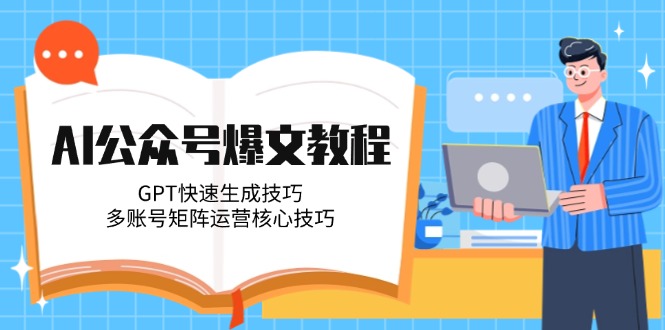 （14977期）AI公众号爆文教程，GPT快速生成技巧，多账号矩阵运营核心技巧-三石资源库