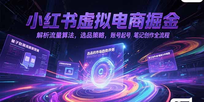 （15236期）小红书虚拟电商掘金，解析流量算法，选品策略，账号起号，笔记创作全流程-三石资源库