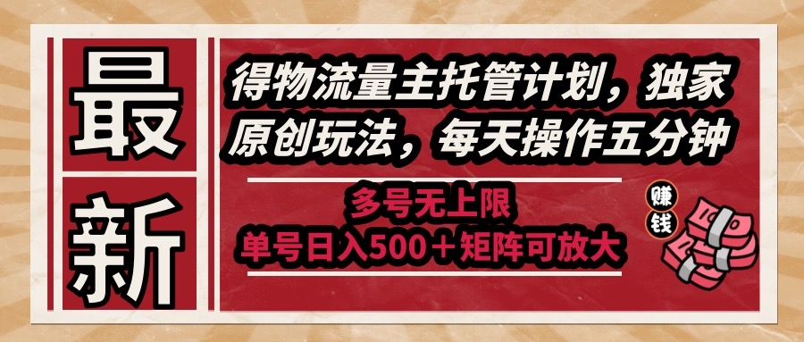 （14954期）最新得物流量主托管计划，独家原创玩法，每天操作五分钟，多号无上限 …-三石资源库
