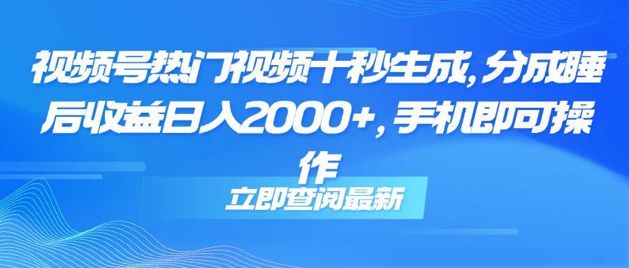 （14947期）视频号热门视频十秒生成，分成睡后收益日入2000+，手机即可操作-三石资源库
