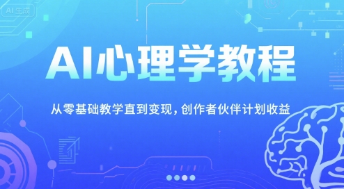 AI心理学教程，从零基础教学直到变现，创作者伙伴计划收益-三石资源库
