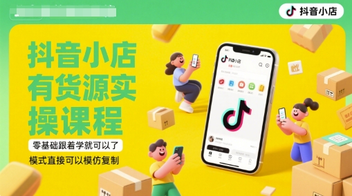 抖音小店有货源实操课程，零基础跟着学就可以了，模式直接可以模仿复制(更新6月)-三石资源库