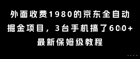 外面收费1980的京东全自动掘金项目，3台手机搞了6张，最新保姆级教程【揭秘】-三石资源库