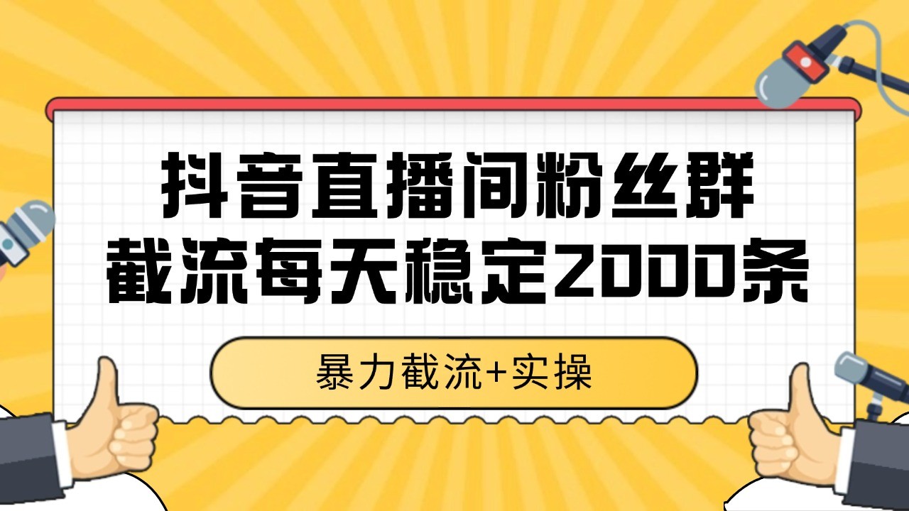 抖音直播间粉丝群截流，稳定采集数据全行业通用 2000+数据一天-三石资源库