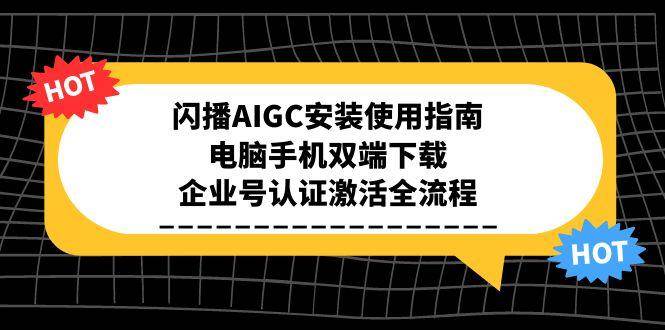 闪播AIGC安装使用指南，电脑手机双端下载，企业号认证激活全流程-三石资源库