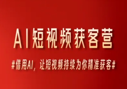 AI短视频获客营，借用AI，让短视频持续为你精准获客-三石资源库