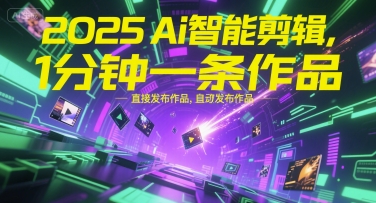 2025Ai智能剪辑，不需要剪辑，直接发布作品，自动剪辑，1分钟一条作品-三石资源库