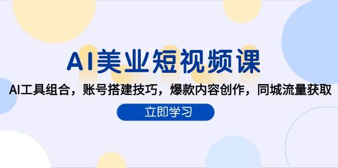 AI美业短视频课，AI工具组合，账号搭建技巧，爆款内容创作，同城流量获取-三石资源库