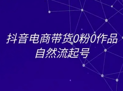抖音电商带货0粉0作品自然流起号，抖音电商教程-三石资源库