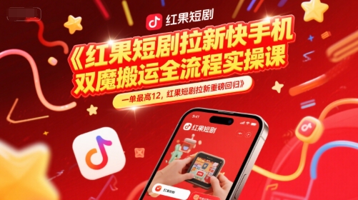 红果短剧拉新快手手机双魔法搬运全流程实操课，一单最高12，红果短剧拉新重磅回归-三石资源库