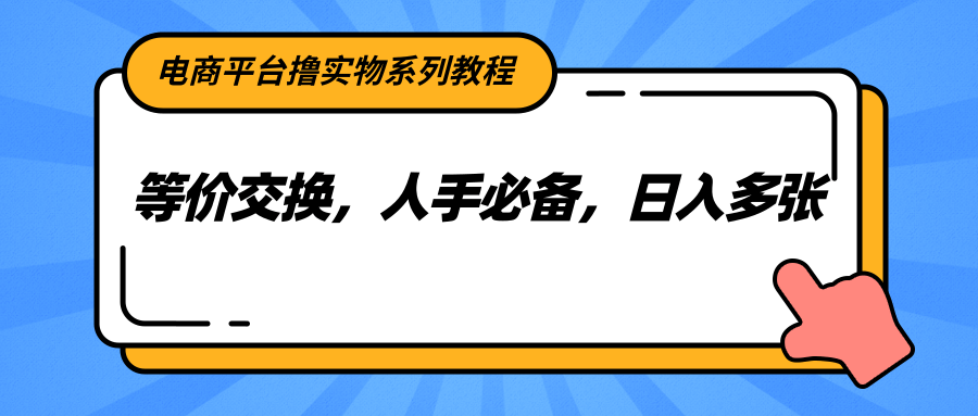 电商平台撸实物系列教程，等价交换，人手必备，日入多张-三石资源库
