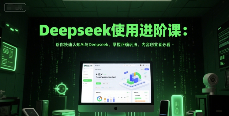 Deepseek使用进阶课：帮你快速认知Ai与Deepseek，掌握正确玩法，内容创业者必看-三石资源库