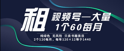 租视频号，一个60每月，2个120.纯绿色、无风险，常年租【揭秘】-三石资源库