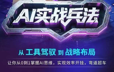 AI实战兵法，从工具驾驭到战略布局，​从0~1掌握ai思维，实现效率，开挂弯道超车-三石资源库