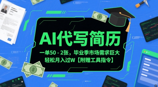 AI代写简历，一单50-2张，毕业季市场需求巨大，轻松月入过W【附赠工具指令】-三石资源库