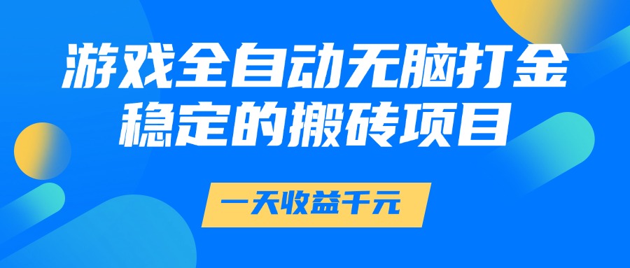 游戏全自动无脑打金，一天收益1000+，稳定的搬砖项目-三石资源库