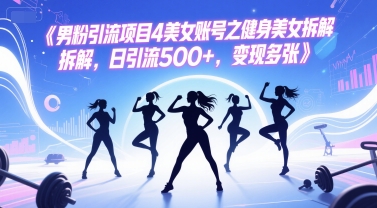男粉引流项目4美女账号之健身美女拆解，日引流500+，变现多张-三石资源库
