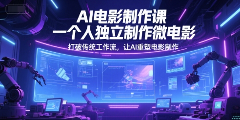 AI电影制作课，一个人独立制作微电影，打破传统工作流，让AI重塑电影制作-三石资源库