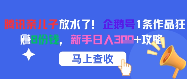 腾讯亲儿子放水了！企鹅号1条作品狂挣8份钱，新手日入3张+攻略-三石资源库