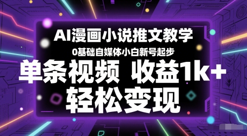 AI漫画小说推文教学，0基础自媒体小白新号起步，单条视频收益1k+，轻松变现-三石资源库