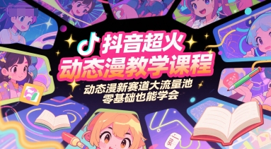 抖音超火动态漫教学课程，动态漫新赛道大流量池，零基础也能学会-三石资源库