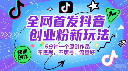 全网首发抖音创业粉新玩法，5分钟一个原创作品，不违规，不废号，流量好-三石资源库