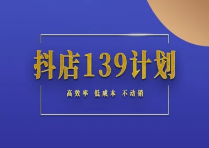 抖店139计划实录手册不动销起店实操方法论，高效率低成本不动销-三石资源库
