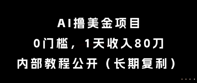 AI撸美金项目，0门槛，1天收入80刀，内部教程公开（长期复利）【揭秘】-三石资源库