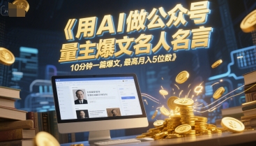 用AI做公众号流量主爆文名人名言，10分钟一篇爆文，最高月入5位数-三石资源库