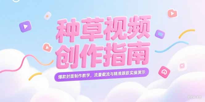 （15259期）小红书种草视频创作指南，爆款封面制作教学，流量截流与精准跟款实操演示-三石资源库