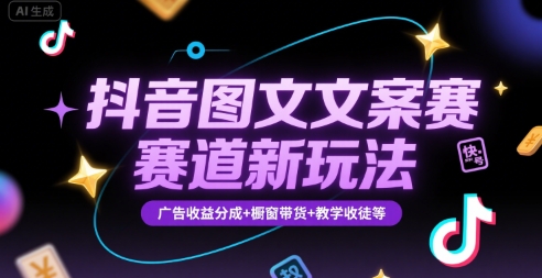 抖音图文文案赛道新玩法，快速养号起号，广告收益分成+橱窗带货+教学收徒等-三石资源库