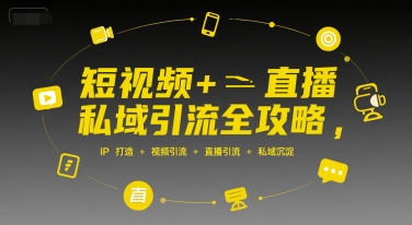 短视频+直播私域引流全攻略，IP打造 +视频引流 +直播引流 +私域沉淀-三石资源库