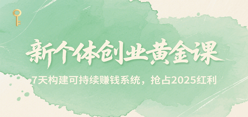 新个体创业黄金课，7天构建可持续赚钱系统，抢占2025红利-三石资源库