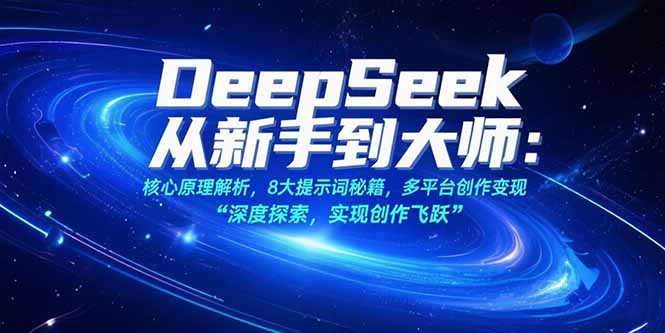 （15484期）DeepSeek从新手到大师：核心原理解析，8大提示词秘籍，多平台创作变现-三石资源库