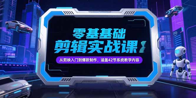（15273期）零基础抖音剪辑实战课，从剪映入门到爆款制作，涵盖42节系统教学内容-三石资源库