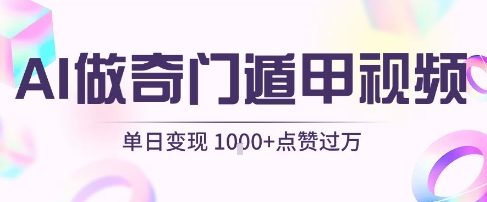 用AI制作奇门遁甲视频，单日变现1k+，条条点赞过万-三石资源库