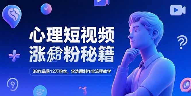 （15276期）心理短视频涨粉秘籍，38作品获12万粉丝，含选题制作全流程教学-三石资源库