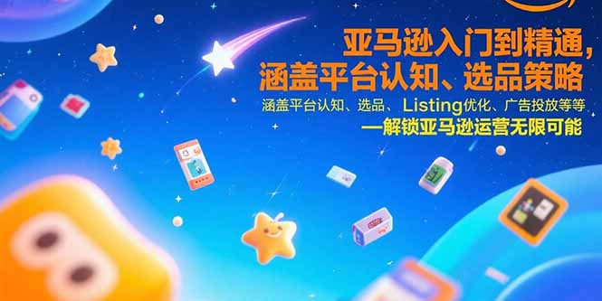 （15487期）亚马逊入门到精通，涵盖平台认知、选品策略、Listing优化、广告投放/等等-三石资源库