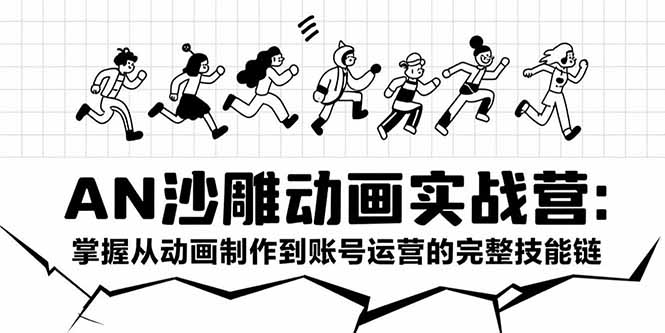 (15425期)AN沙雕动画实战营:掌握从动画制作到账号运营的完整技能链-三石资源库