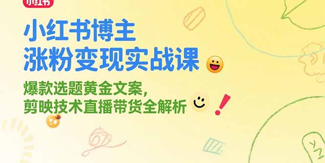 （15328期）小红书博主涨粉变现实战课，爆款选题黄金文案，剪映技术直播带货全解析-三石资源库