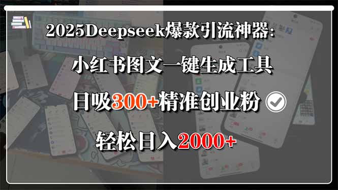 （15517期）2025Deepseek爆款引流神器：小红书图文一键生成工具，日吸300+精准创业…-三石资源库